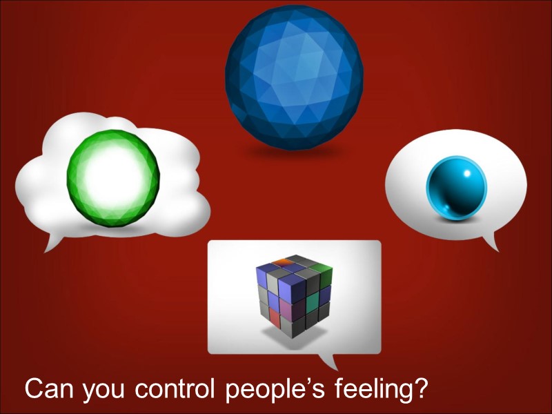 Can you control people’s feeling?